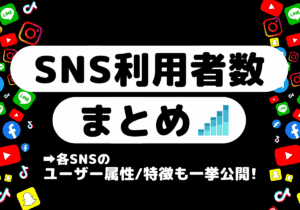 【2025年最新】SNSの利用者数とユーザー属性や特徴まとめ