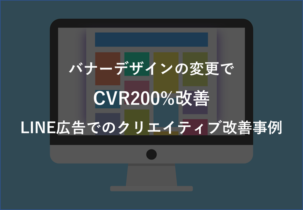 バナーデザインの変更でCVR200%改善 LINE広告でのクリエイティブ改善事例