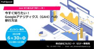 【6月30日開催オンラインセミナー】<br />GA4 切り替えまで残り 1 年!<br />〜 今すぐ知りたい! Googleアナリティクス(GA4)への移行方法 〜