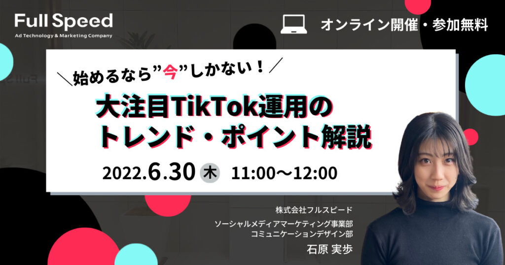 【6月30日(木)開催オンラインセミナー】始めるなら”今”しかない！～大注目TikTok運用のトレンド・ポイント解説～