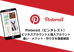 Pinterest（ピンタレスト）ビジネスアカウントと個人アカウントの違い・メリット・作り方を徹底解説