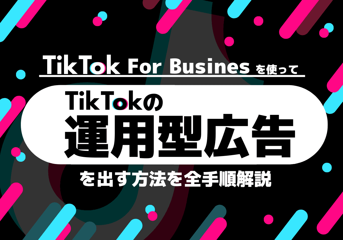 TikTok For Businessで運用型広告を配信する方法