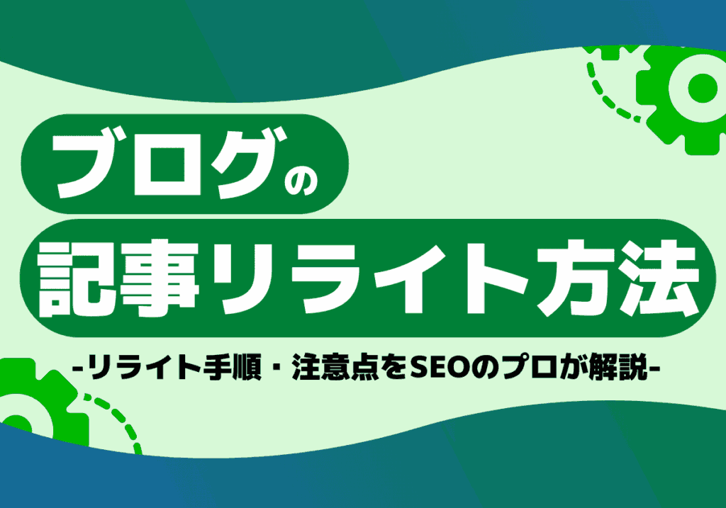 ブログ記事リライトの方法・手順や注意点をSEOのプロが解説！