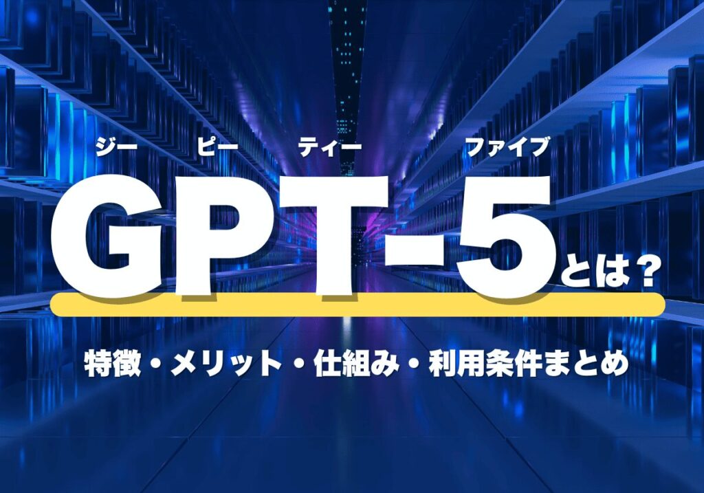 OpenAIのGPT-5とは？特徴・メリット・仕組み・利用条件まとめ