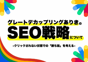 【2025年版】グレートデカップリングを加味したSEO戦略とは?クリックされない時代の勝ち筋を解説