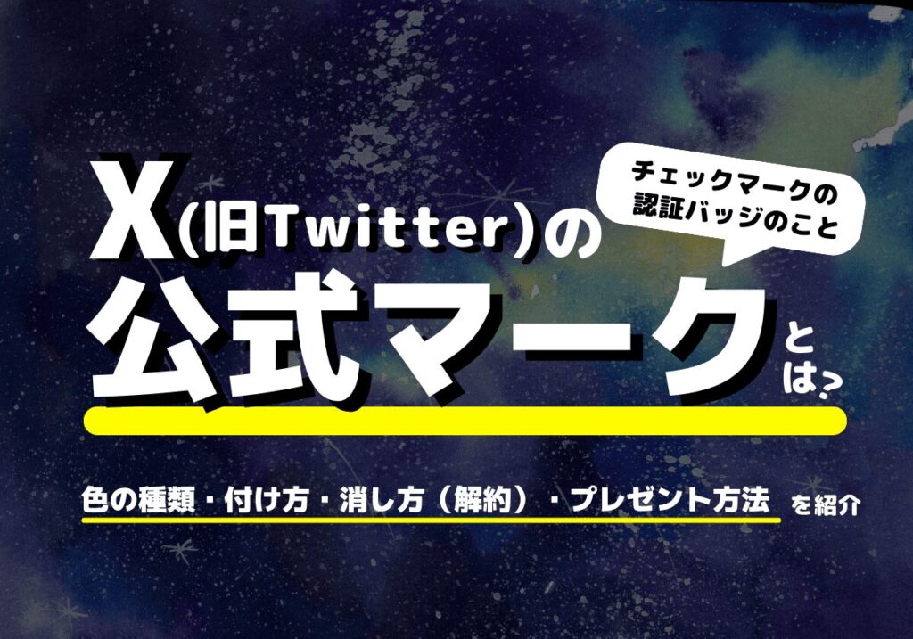 X（旧Twitter）の公式マークとは？色の種類・付け方・消し方（解約）・プレゼント方法まとめ