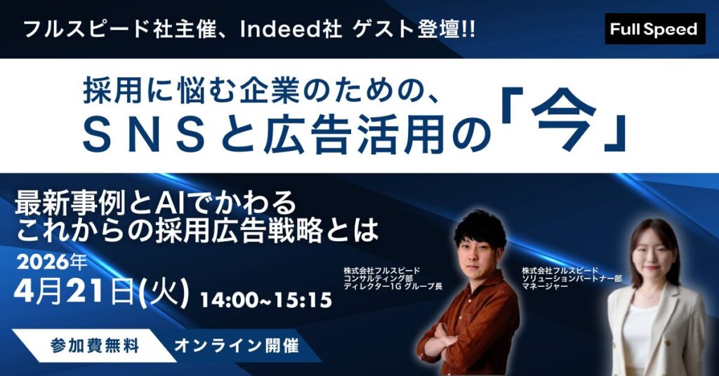 【3月9日（月）開催】フルスピード社主催　Indeed社 ゲスト登壇採用に悩む企業のための、SNSと広告活用の「今」― 成功事例とAIで変わる、これからの採用広告戦略 ―