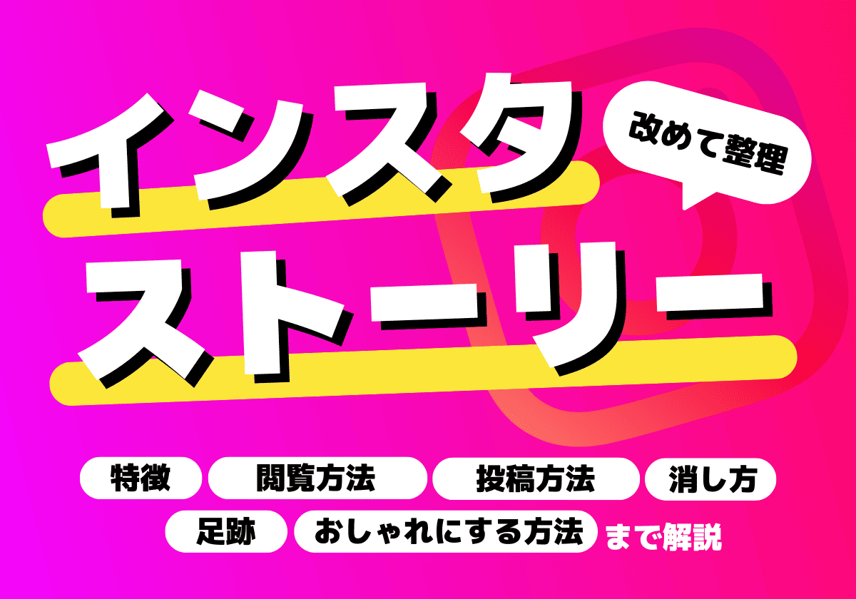 インスタのストーリーとは？特徴・投稿方法・閲覧方法・消し方・足跡・おしゃれにする方法まで解説