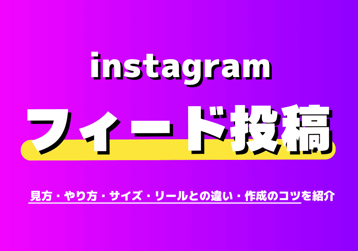 インスタのフィード投稿とは？見方・やり方・サイズ・リールとの違い・作成のコツを紹介