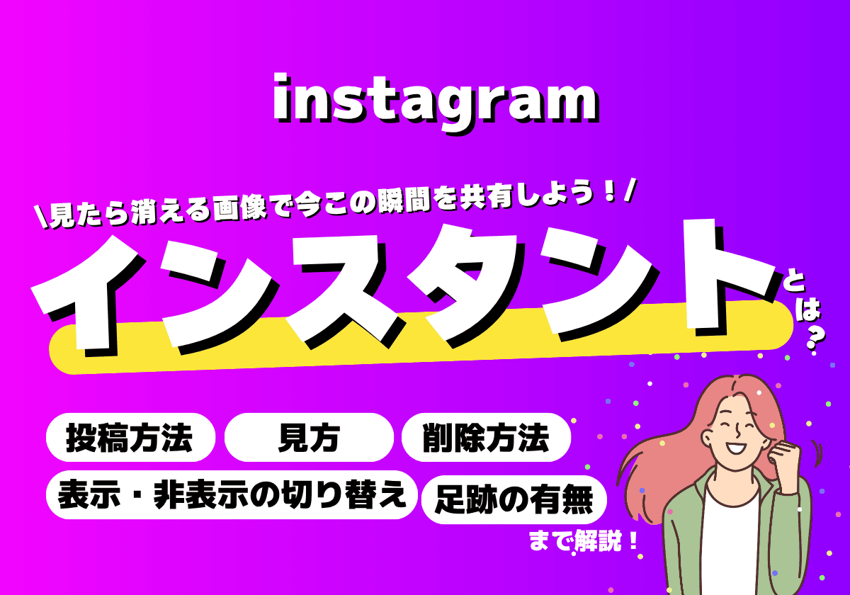 インスタのインスタントとは？投稿方法・見方・削除方法・非表示方法・足跡の有無まとめ