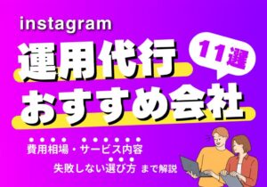 Instagram運用代行会社おすすめ11選!費用相場・サービス内容・失敗しない選び方を解説