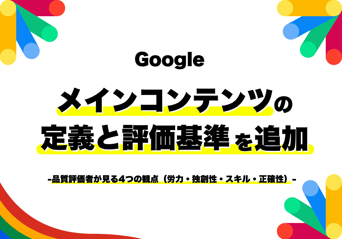 Googleが「メインコンテンツ」の定義と評価基準を追加！品質評価者が見る4つの観点（労力・独創性・スキル・正確性）